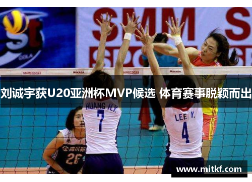 刘诚宇获U20亚洲杯MVP候选 体育赛事脱颖而出