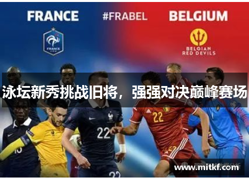 泳坛新秀挑战旧将，强强对决巅峰赛场